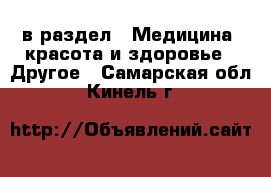  в раздел : Медицина, красота и здоровье » Другое . Самарская обл.,Кинель г.